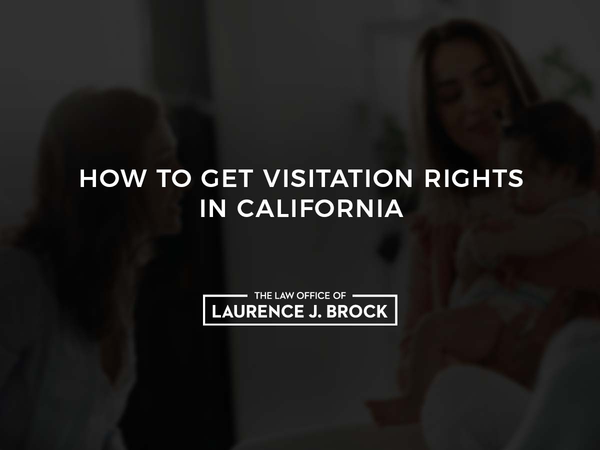 How to Get Visitation Rights in California The Law Office of Laurence J. Brock