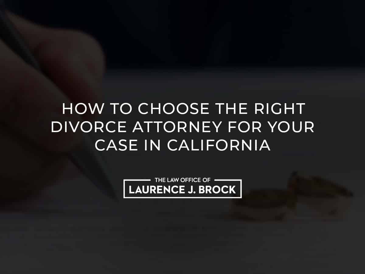 How To Choose The Right Divorce Attorney For Your Case In California The Law Office Of