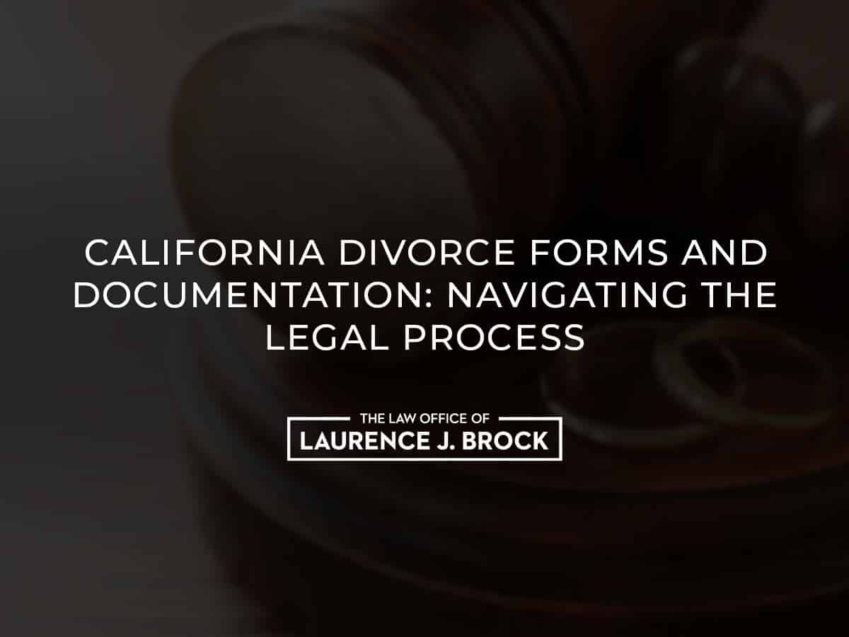 California Divorce Forms And Documentation Navigating The Legal Process The Law Office Of